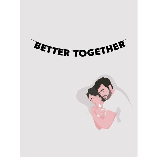         - BETTER TOGETHER   -     -,    